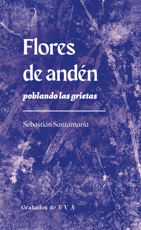Flores de andén: Poblando las grietas - Sebastián Santamaría