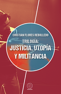 Trilogía: justicia, utopía y militancia - Cristian Flores Rebolledo