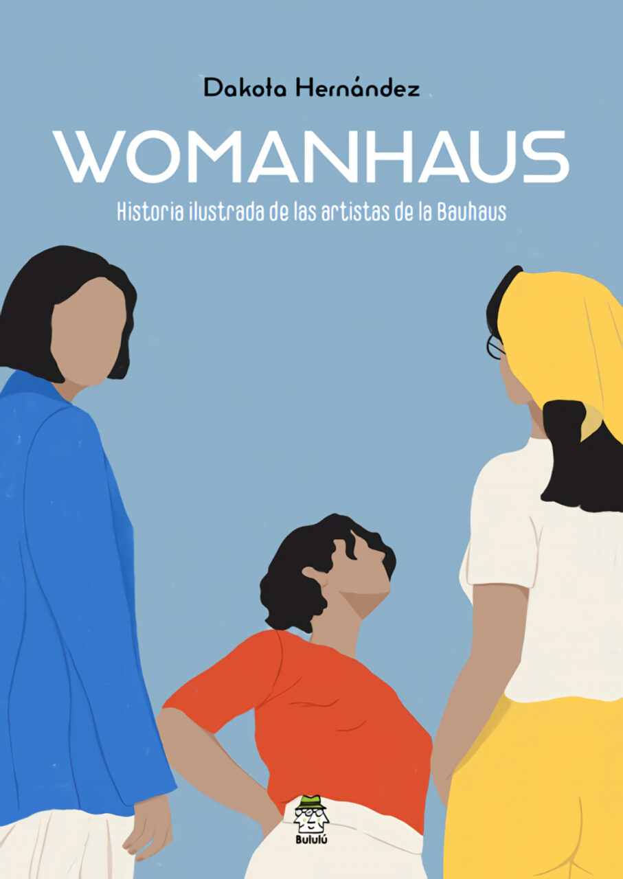 Womanhaus: Historia ilustrada de las artistas de la Bauhaus - Dakota Hernández