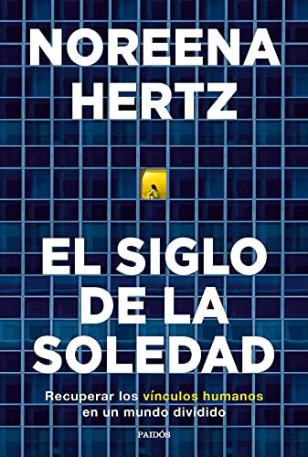 El siglo de la soledad: Recuperar los vínculos humanos en un mundo dividido - Noreena Hertz