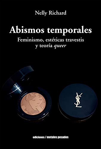 Abismos temporales: Feminismo, estéticas travestis y teoría queer - Nelly Richard