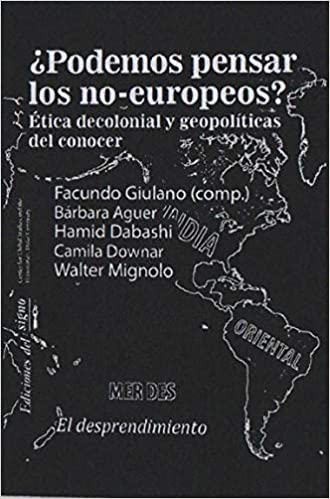 ¿Podemos pensar los no-europeos?: Ética decolonial y geopolíticas del conocer - Bárbara Agüer, Hamid Dabashi, VV.AA., Walter Mignolo