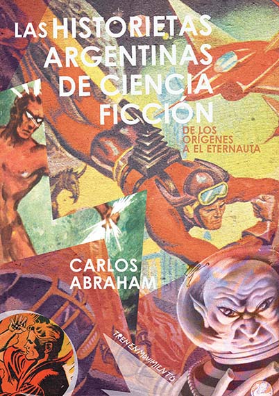 Las historietas argentinas de ciencia ficción: De los orígenes a El Eternauta - Carlos Enrique Abraham